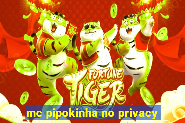 mc pipokinha no privacy